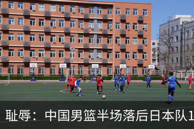 耻辱：中国男篮半场落后日本队19分，苏群的观点让人贻笑大方